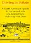 Driving In Britain - A North American's Guide to the Ins and Outs and Roundabouts of Driving Over There