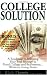 College Solution: A Roadmap to Selecting Your Best Strategy to Fund College And Retirement...without Going Broke