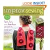 Improv Sewing: A Freeform Approach to Creative Techniques; 101 Fast, Fun, and Fearless Projects: Dresses, Tunics, Scarves, Skirts, Accessories, Pillows, Curtains, and More