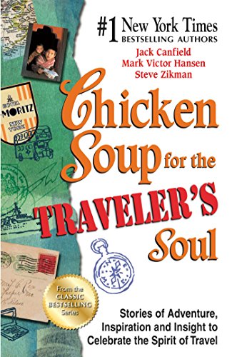 Chicken Soup for the Traveler's Soul: Stories of Adventure, Inspiration and Insight to Celebrate the Spirit of Travel