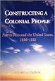Constructing A Colonial People: Puerto Rico And The United States, 1898-1932