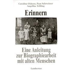 Erinnern. Eine Anleitung zur Biographiearbeit mit alten Menschen