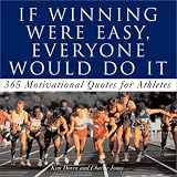 If Winning Were Easy, Everyone Would Do It:  365 Motivational Quotes For Athletes