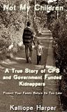 Books : Not My Children: A True Story of CPS and Government Funded Kidnappers