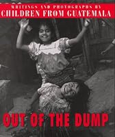 Out of the Dump: Writing and Photographs by Children of Guatemala