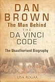 The man behind The Da Vinci code : the unauthorized biography of Dan Brown