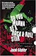 So You Wanna Be a Rock & Roll Star: How I Machine-Gunned a Roomful Of Record Executives and Other True Tales from a Drummer's Life