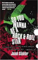 So You Wanna Be a Rock & Roll Star: How I Machine-Gunned a Roomful of Record Executives and Other True Tales from a Drummer's Life