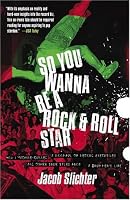 So You Wanna Be a Rock & Roll Star: How I Machine-Gunned a Roomful Of Record Executives and Other True Tales from a Drummer's Life