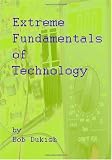 Extreme Fundamentals of Technology: A primer of Computers, Electronics, and Engineering Technology