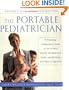 The Portable Pediatrician: A Practicing Pediatrician's Guide to Your Child's Growth, Development, Health and Behavior, from Birth to Age Five
