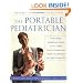 The Portable Pediatrician: A Practicing Pediatrician's Guide to Your Child's Growth, Development, Health and Behavior, from Birth to Age Five