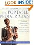 The Portable Pediatrician: A Practicing Pediatrician's Guide to Your Child's Growth, Development, Health and Behavior, from Birth to Age Five