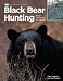 Black Bear Hunting: Expert Strategies for Success (The Complete Hunter)