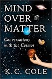 Mind Over Matter: Conversations with the Cosmos