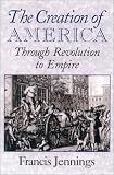 The Creation of America: Through Revolution to Empire