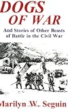Dogs of War: And Stories of Other Beasts of Battle in the Civil War