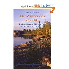 Der Zauber des Klondike: Zu Fu� �ber den Chilkoot Pass und im Kanu auf dem Yukon - Ein Abenteuer in Kanadas Norden