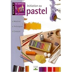 Initiation au pastel : Mat�riel, techniques, conseils