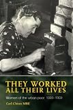 They worked all their lives : women of the urban poor in England, 1880-1939