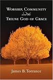 Worship, Community & the Triune God of Grace
