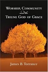 Worship, Community & the Triune God of Grace