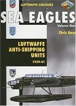 Sea Eagles: Luftwaffe Sea-strike and Maritime Units 1939-1941: Luftwaffe Colours v. 1 (Luftwaffe Colours)