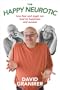 The Happy Neurotic: How Fear And Angst Can Lead to Happiness And Success