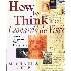 How To Think Like Leonardo Da Vinci: Seven Steps to Genius Every Day