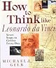 How to Think Like Leonardo da Vinci: Seven Steps to Genius Every Day