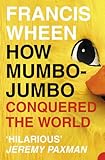 How Mumbo-Jumbo Conquered the World: A Short History of Modern Delusions