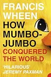 How Mumbo-Jumbo Conquered the World: A Short History of Modern Delusions