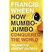 How Mumbo-jumbo Conquered the World: A Short History of Modern Delusions