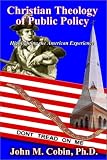 Christian Theology of Public Policy: Highlighting the American Experience (Christian Life and Public Policy Series)