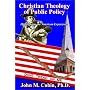 Christian Theology of Public Policy: Highlighting the American Experience (Christian Life and Public Policy Series)