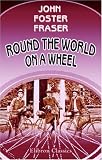 Round the World on a Wheel: Being the narrative of a bicycle ride of nineteen thousand two hundered and thirty-seven miles through seventeen countries ... Fraser, S. Edward Lunn, and F. H. Lowe