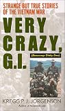 Very Crazy, G.I.!: Strange but True Stories of the Vietnam War