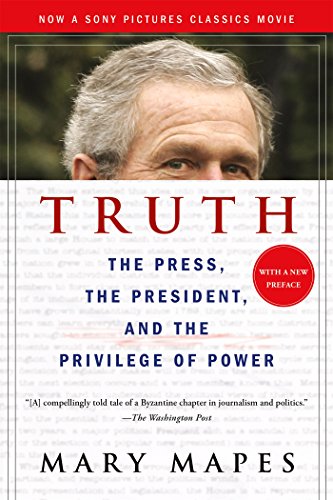 Truth: The Press, the President, and the Privilege of Power, by Mary Mapes
