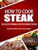 How to Cook Steak: The 5 Step Formula for the Perfect Steak