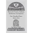 Hancock County, Indiana: Tombstone Inscriptions One Hundred Years, 1833-1933 by Sue Baker