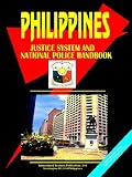 PHILIPPINES JUSTICE SYSTEM AND NATIONAL POLICE FORCE HANDBOOK (World Business, Investment and Government Library)