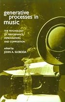Generative Processes in Music: The Psychology of Performance, Improvisation, and Composition