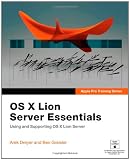 Apple Pro Training Series: OS X Lion Server Essentials: Using and Supporting OS X Lion Server