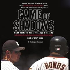 Game of Shadows: Barry Bonds, BALCO, & the Steroids Scandal that Rocked Professional Sports (Unabridged)