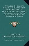 A   Treatise on Brights Disease and Diabetes with Special Reference to Pathology and Therapeutics: Including a Section on the Ocular Changes in Brigh