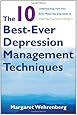 The 10 Best-Ever Depression Management Techniques: Understanding How Your Brain Makes You Depressed and What You Can Do to Change It