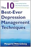 The 10 Best-Ever Depression Management Techniques: Understanding How Your Brain Makes You Depressed and What You Can Do to Change It