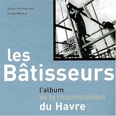 Les b�tisseurs. L'album de la reconstruction du Havre