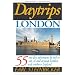 Daytrips London: 55 One Day Adventures by Rail or Car, In and Around London and Southern England
