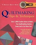 Quiltmaking Tips And Techniques: Over 1,000 Creative Ideas To Make Your Quiltmaking Quicker, Easier  And A Lot More Fun